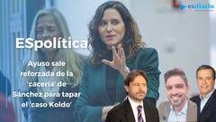 ESpolítica / Ayuso sale reforzada de la ‘cacería’ de Sánchez para tapar el ‘caso Koldo’